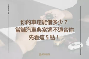 你的車還能借多少？當舖汽車典當適不適合你，先看這 5 點！